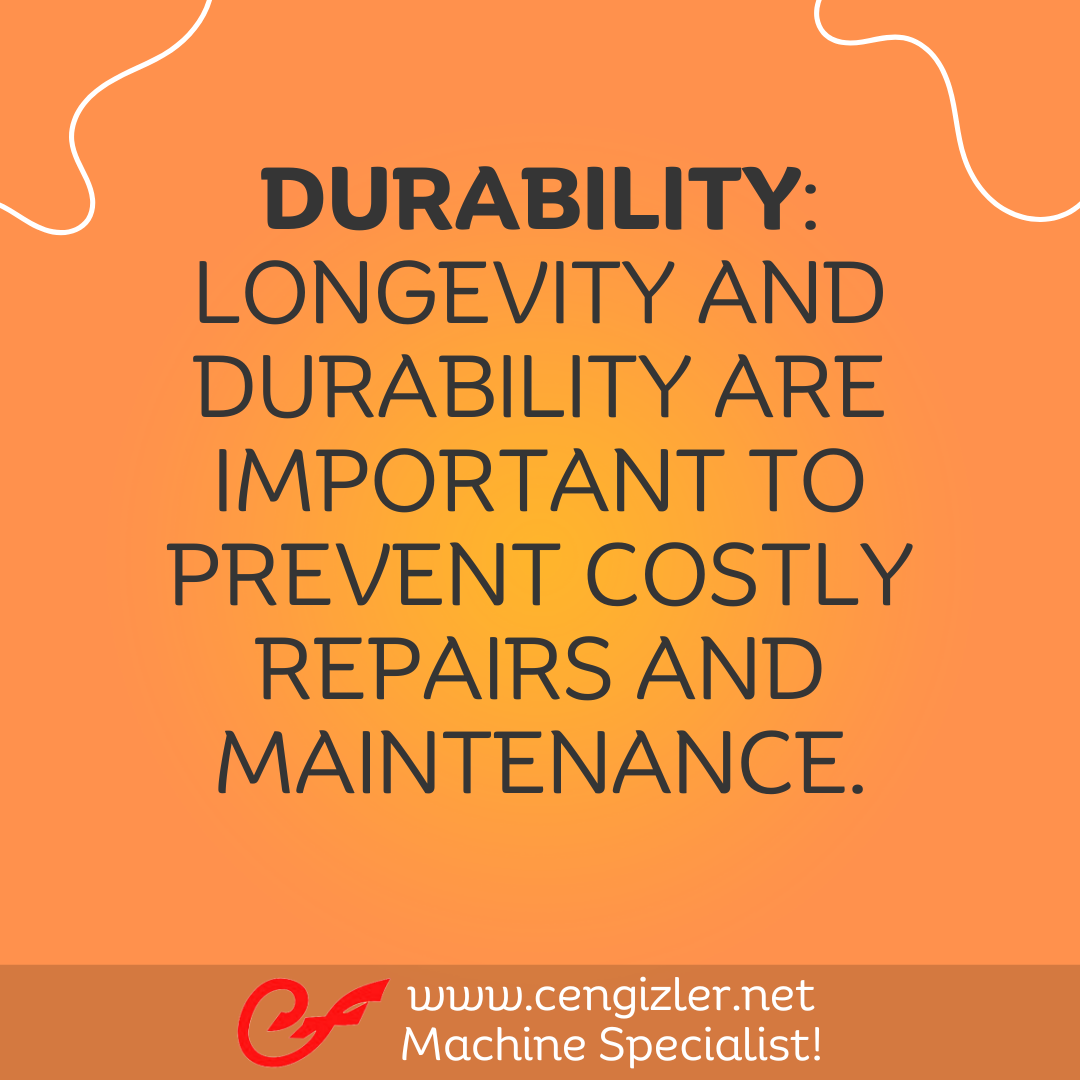 7 Durability. Longevity and durability are important to prevent costly repairs and maintenance